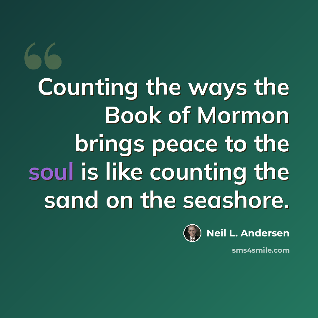 “Counting the ways the Book of Mormon brings peace to the soul is like counting the sand on the seashore.” quote by Neil L. Andersen