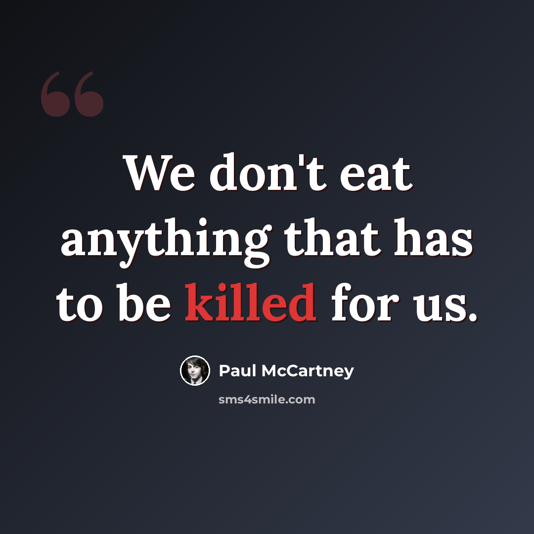 “We don't eat anything that has to be killed for us.” quote by Paul McCartney