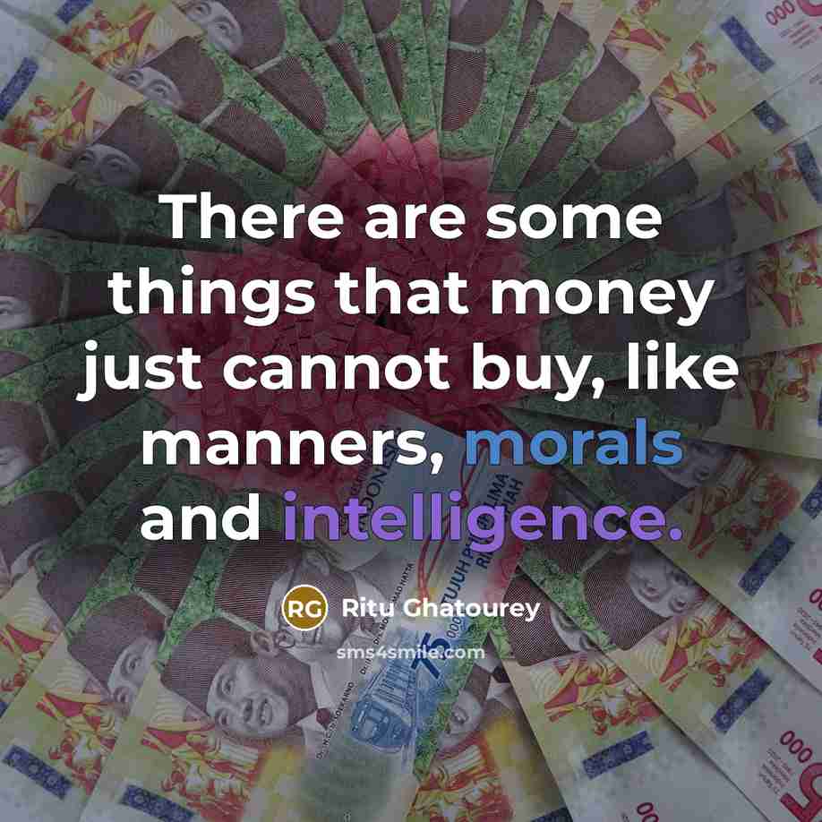 “There are some things that money just cannot buy, like manners, morals and intelligence.” quote by Ritu Ghatourey