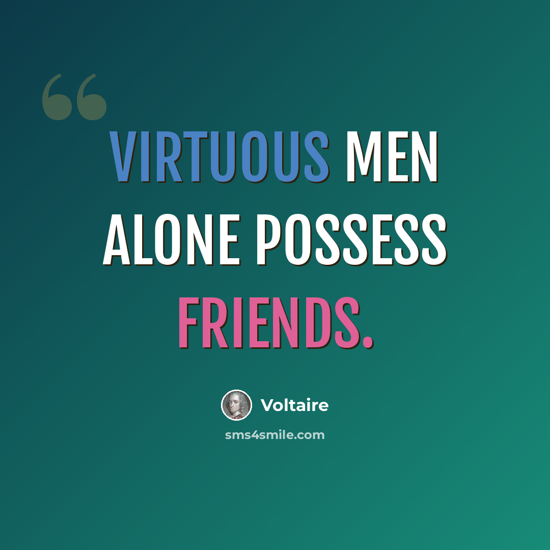 “Virtuous men alone possess friends.” quote by Voltaire