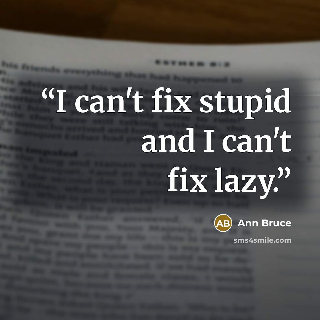 “I can't fix stupid and I can't fix lazy.” quote by Ann Bruce