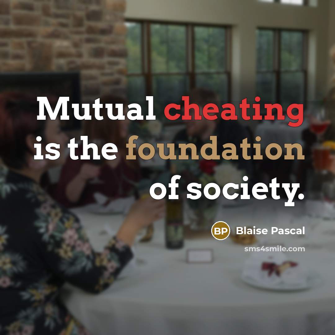 “Mutual cheating is the foundation of society.” quote by Blaise Pascal