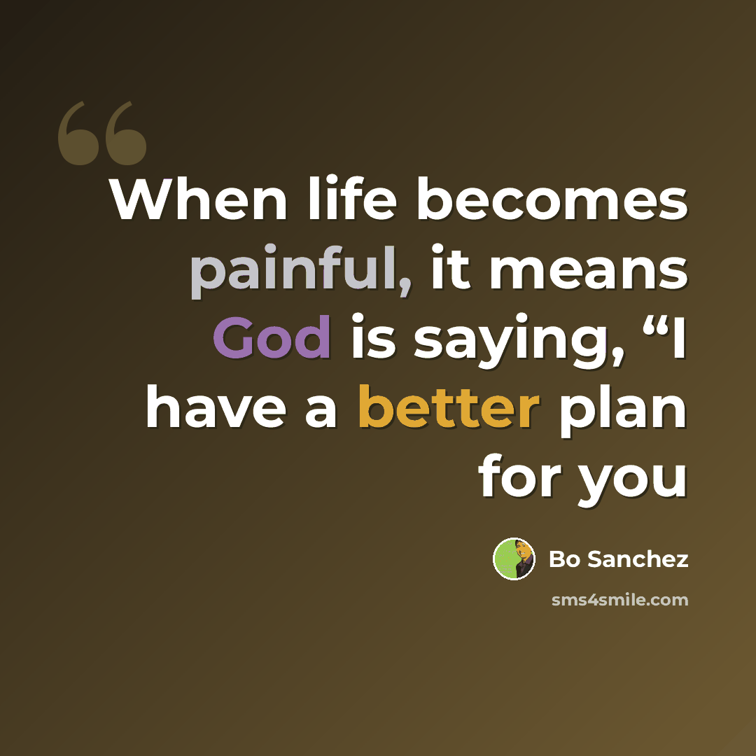 “When life becomes painful, it means God is saying, “I have a better plan for you” quote by Bo Sanchez