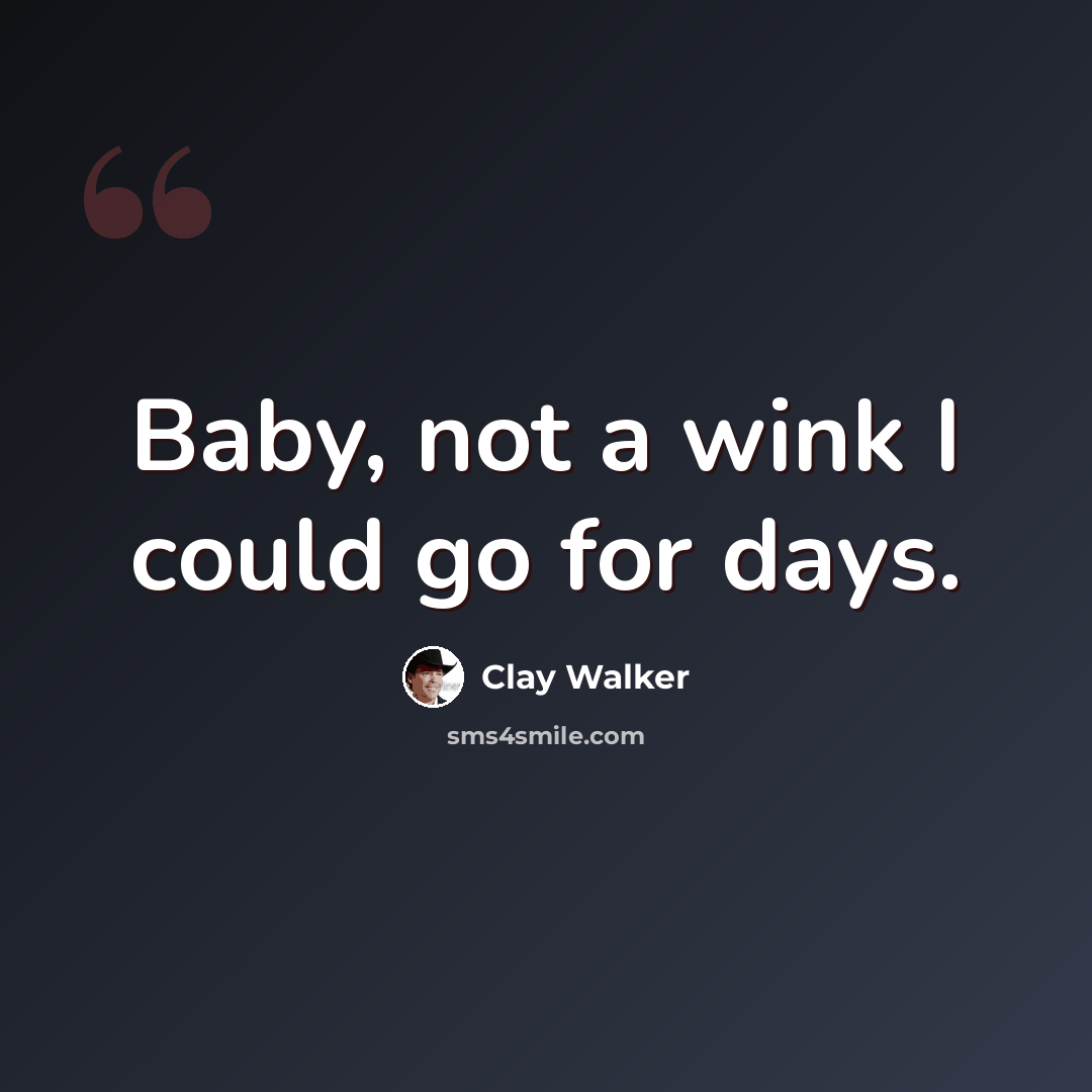 “Baby, not a wink I could go for days.” quote by Clay Walker