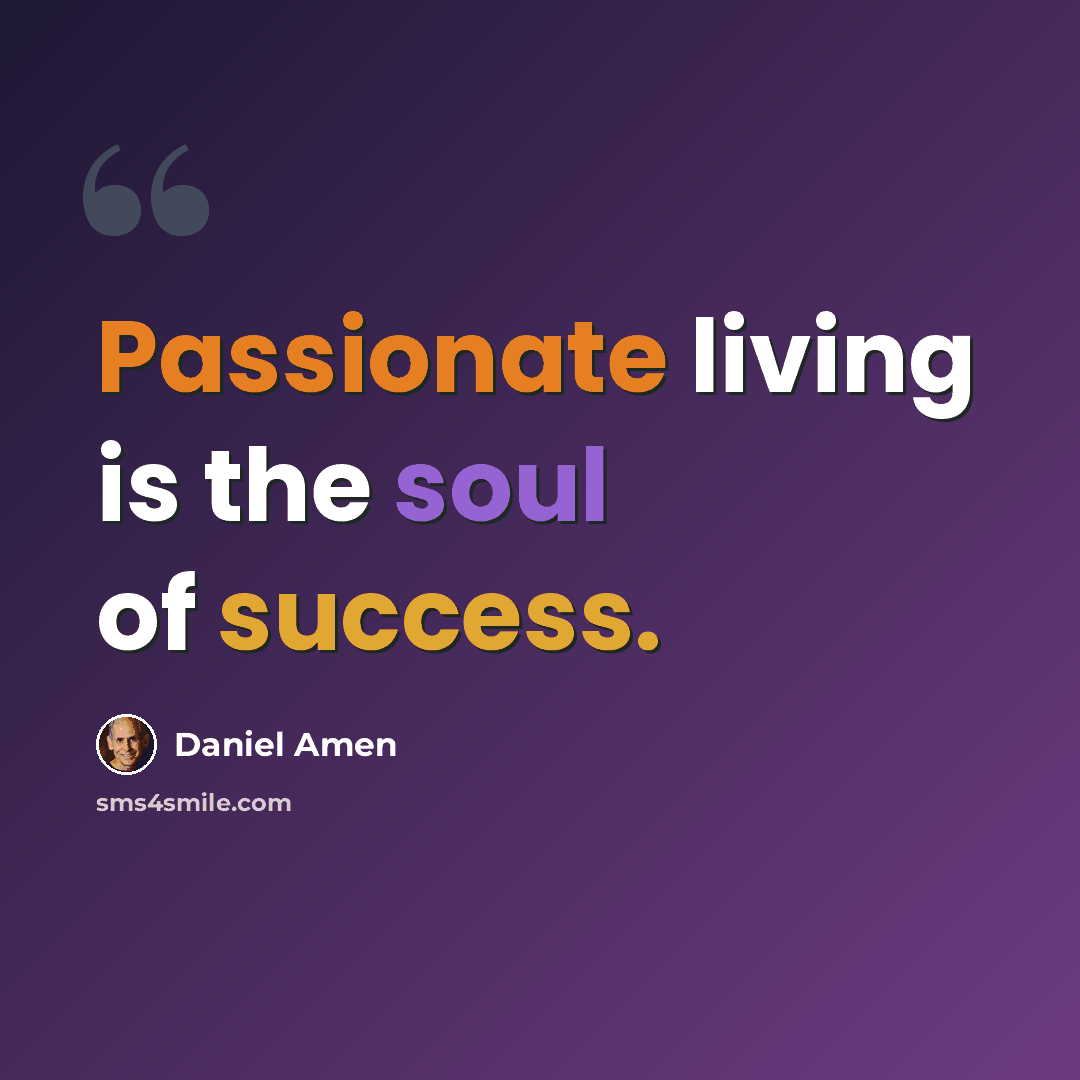 “Passionate living is the soul of success.” quote by Daniel Amen