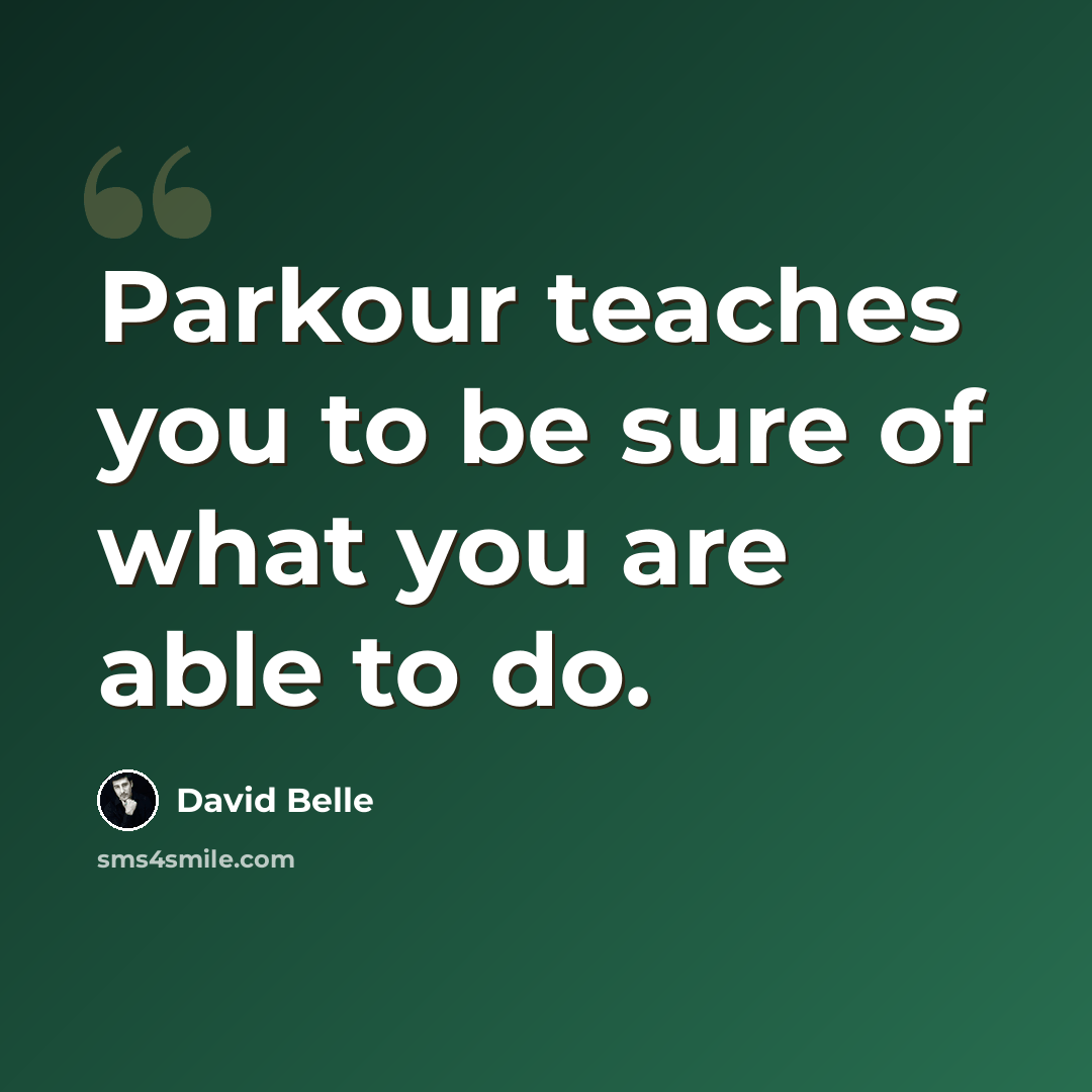 “Parkour teaches you to be sure of what you are able to do.” quote by David Belle