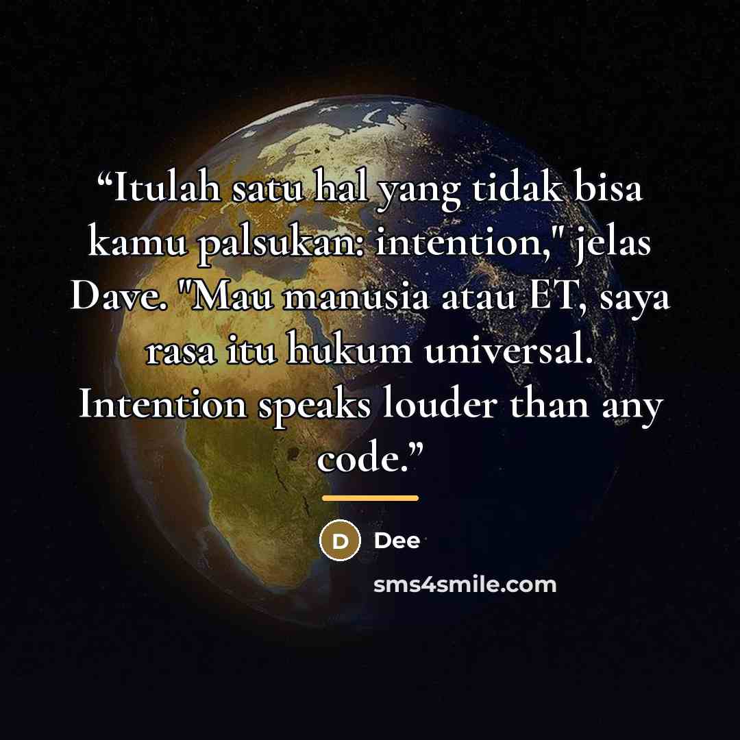 “Itulah satu hal yang tidak bisa kamu palsukan: intention," jelas Dave. "Mau manusia atau ET, saya rasa itu hukum universal. Intention speaks louder than any code.” quote by Dee