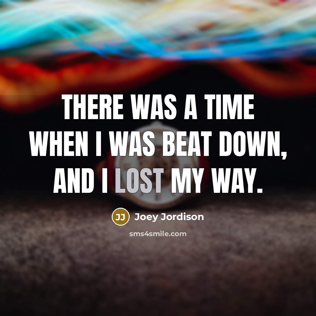 “There was a time when I was beat down, and I lost my way.” quote by Joey Jordison