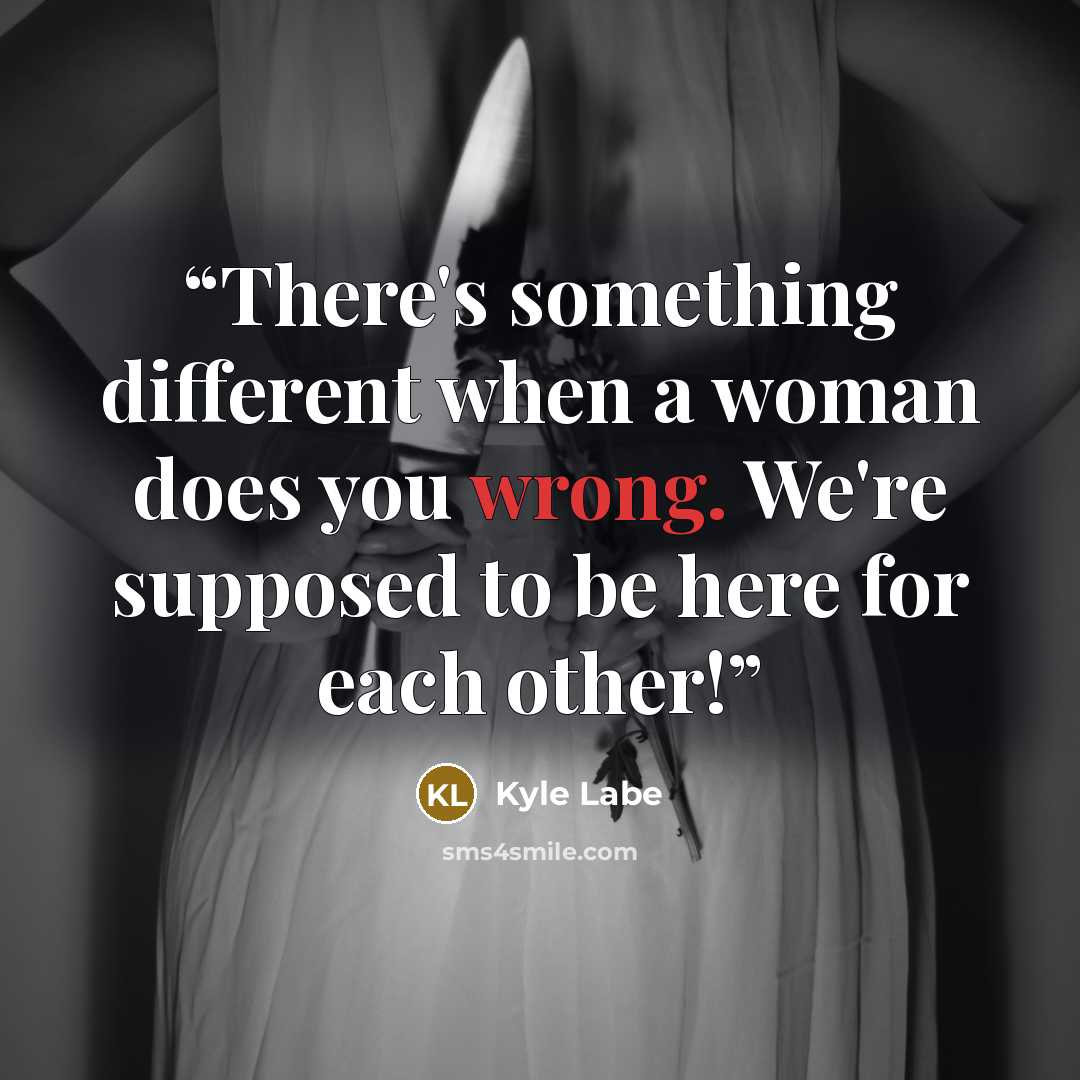 “There's something different when a woman does you wrong. We're supposed to be here for each other!” quote by Kyle Labe