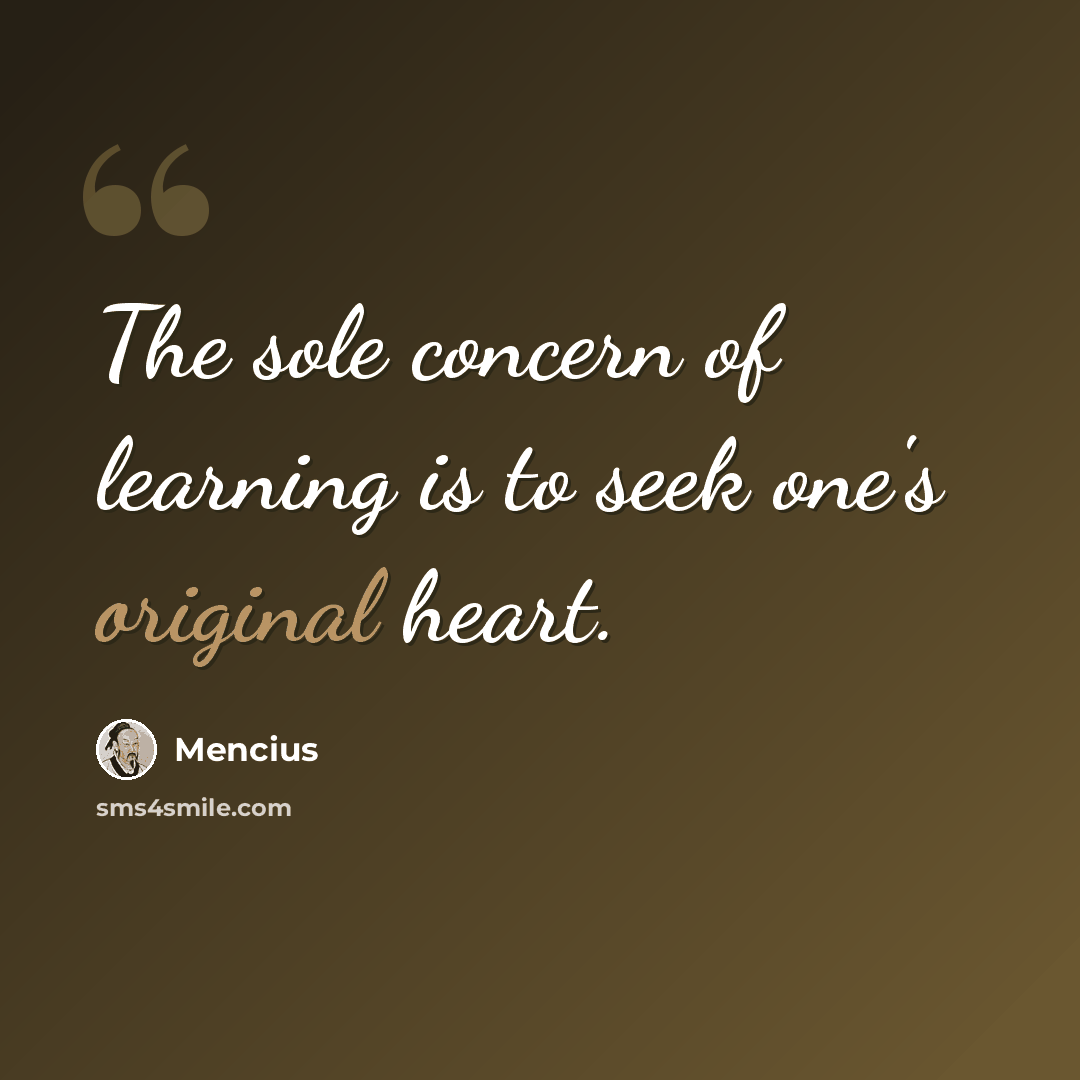 “The sole concern of learning is to seek one's original heart.” quote by Mencius