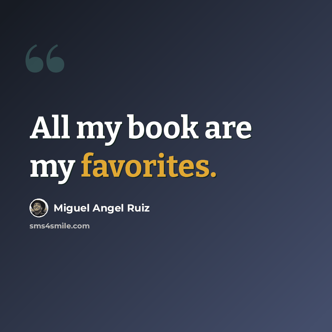 “All my book are my favorites.” quote by Miguel Angel Ruiz