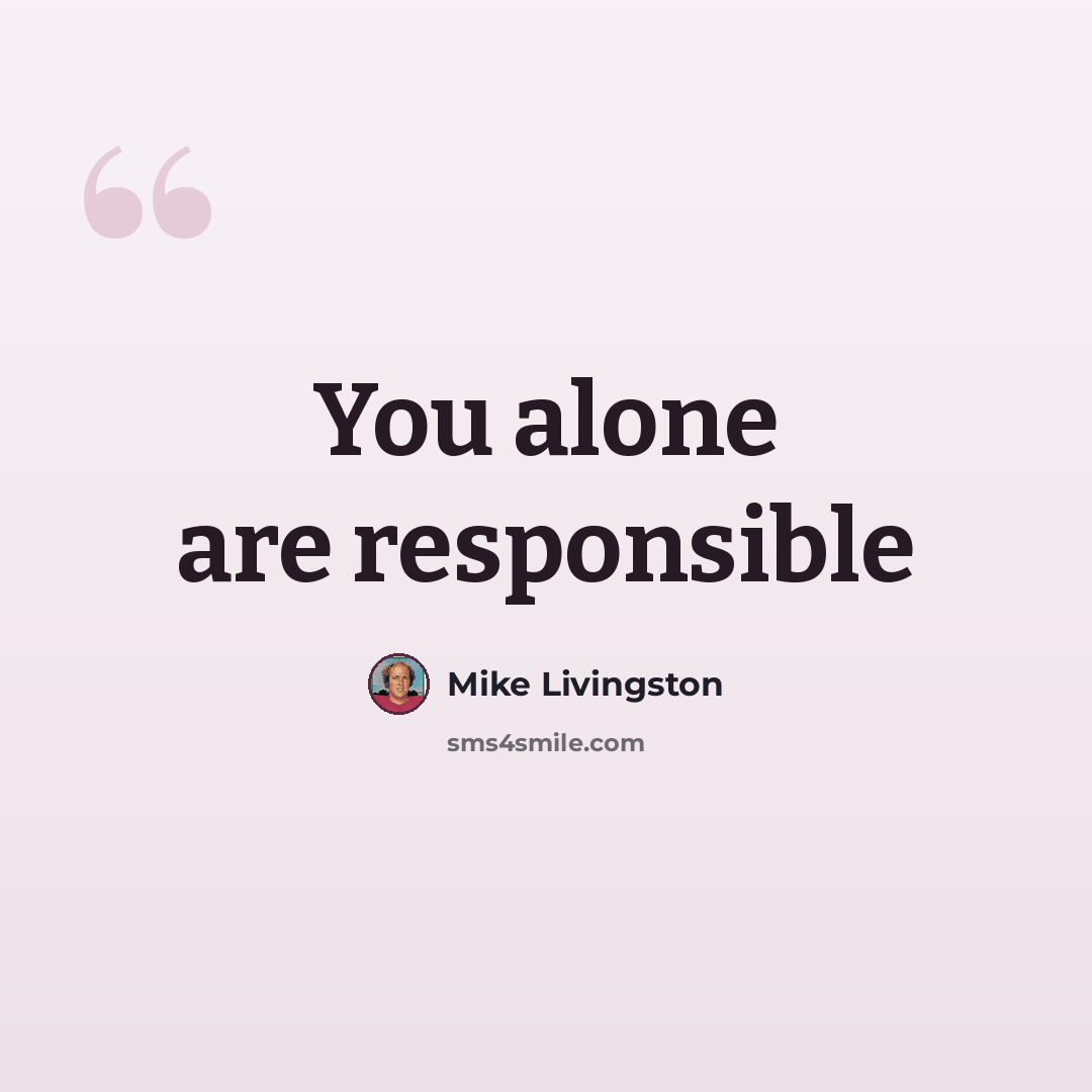 “You alone are responsible” quote by Mike Livingston