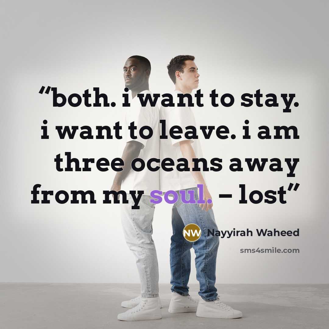 “both. i want to stay. i want to leave. i am three oceans away from my soul. – lost” quote by Nayyirah Waheed