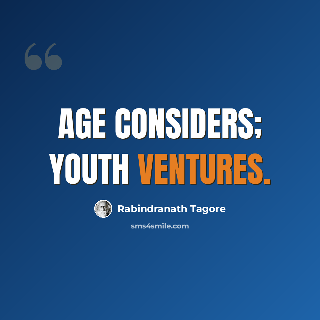 “Age considers; youth ventures.” quote by Rabindranath Tagore