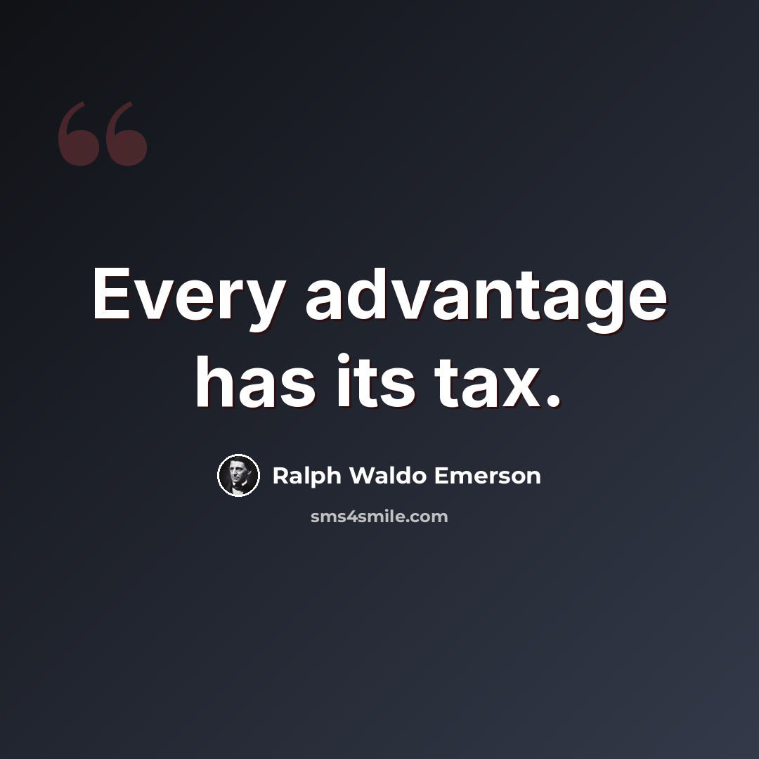 “Every advantage has its tax.” quote by Ralph Waldo Emerson