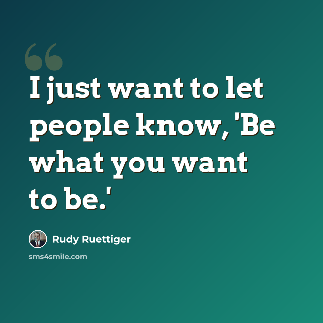 “I just want to let people know, 'Be what you want to be.'” quote by Rudy Ruettiger