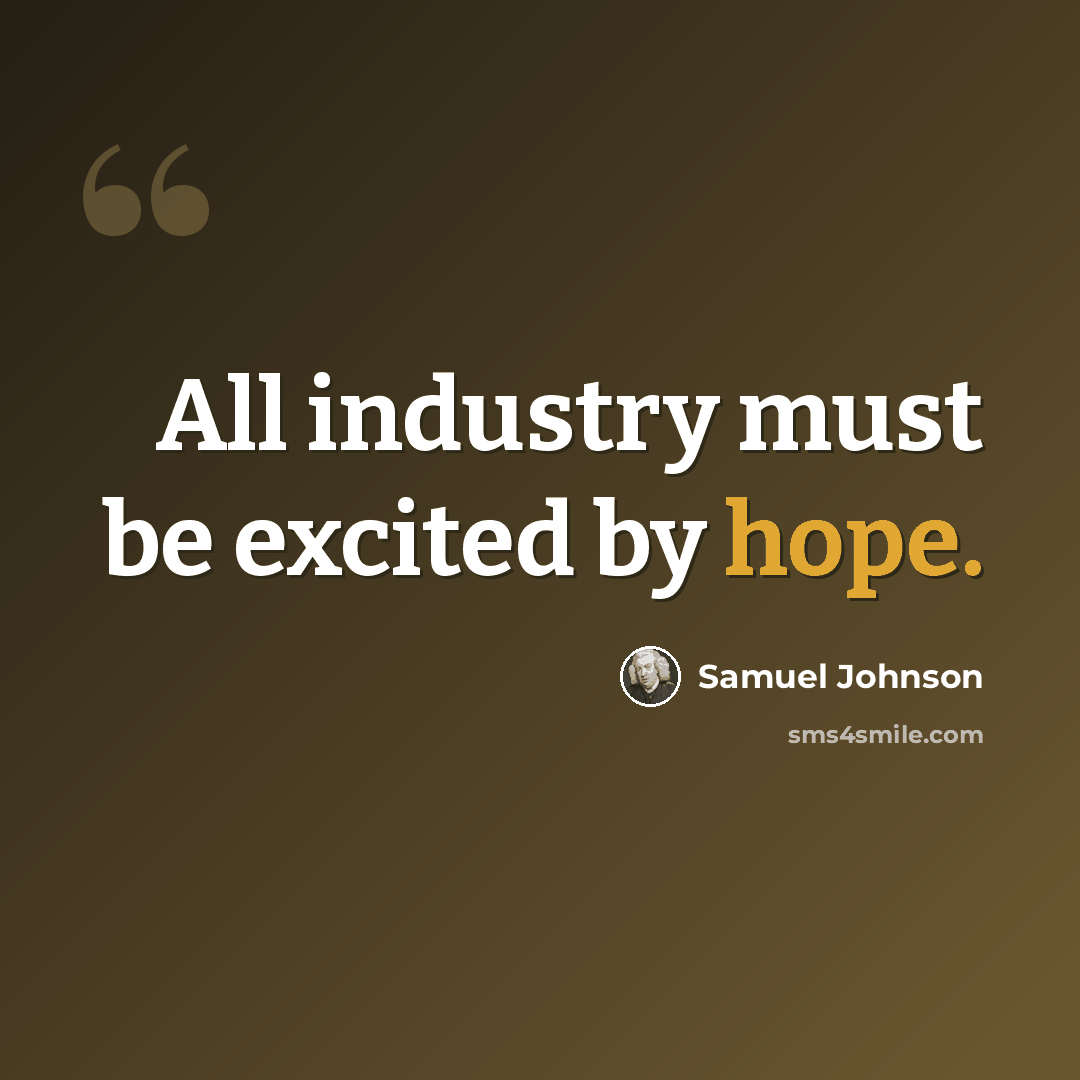 “All industry must be excited by hope.” quote by Samuel Johnson