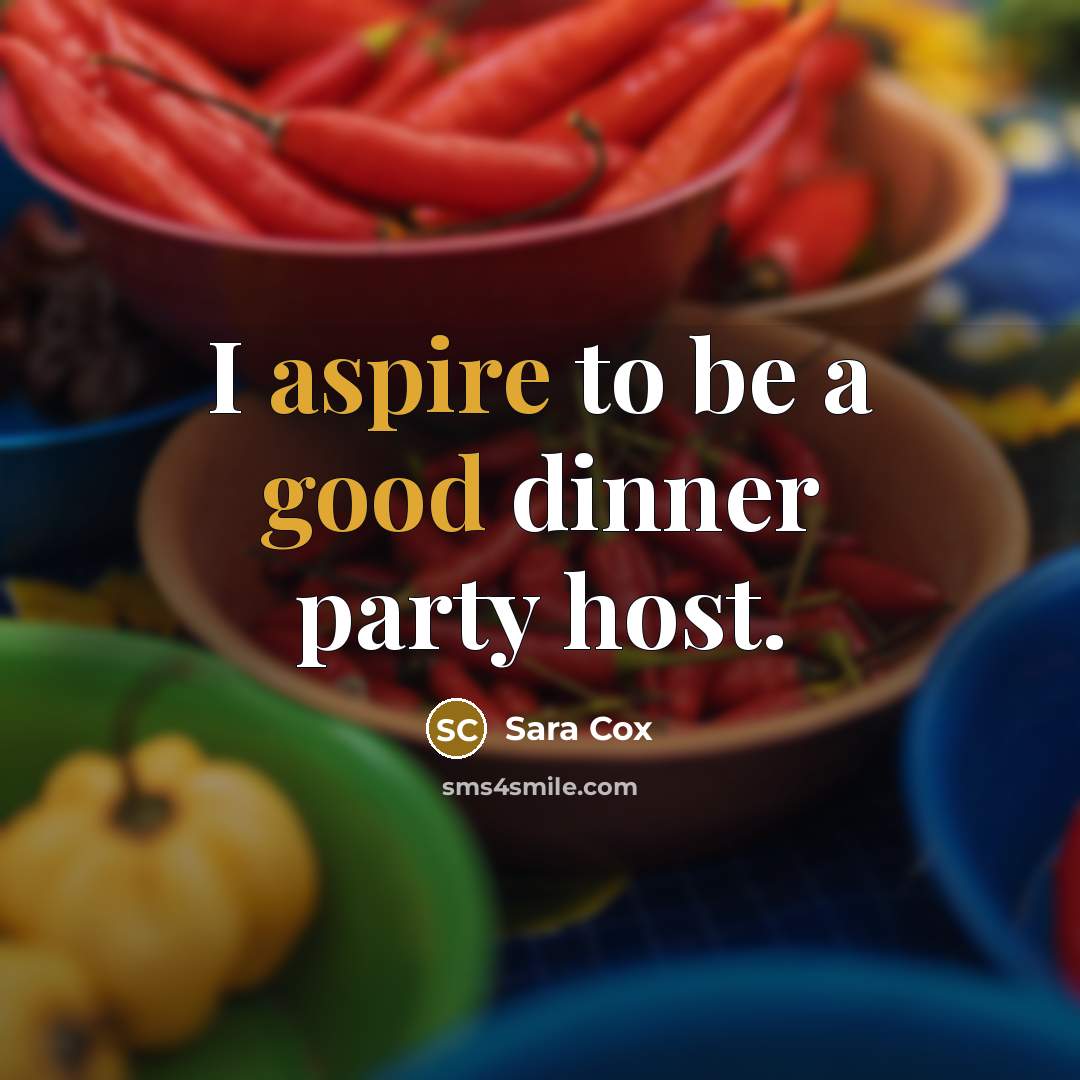 “I aspire to be a good dinner party host.” quote by Sara Cox