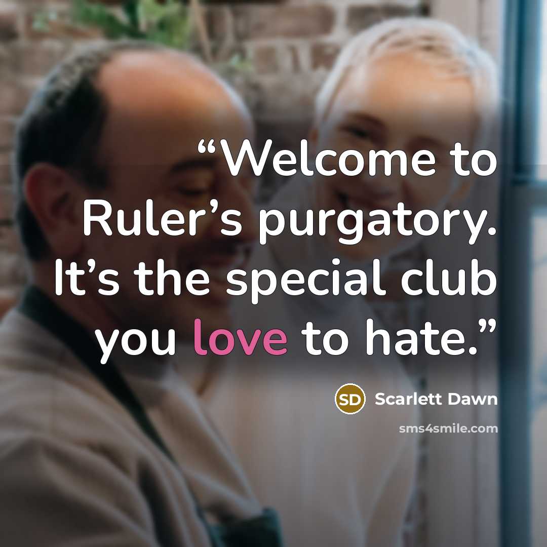 “Welcome to Ruler’s purgatory. It’s the special club you love to hate.” quote by Scarlett Dawn