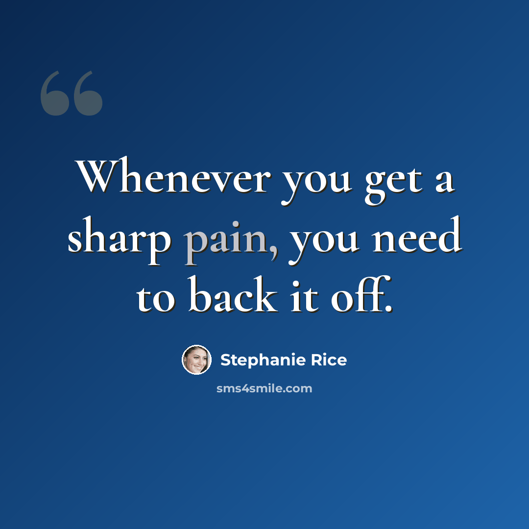 “Whenever you get a sharp pain, you need to back it off.” quote by Stephanie Rice