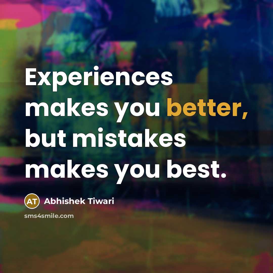 “Experiences makes you better, but mistakes makes you best.” quote by Abhishek Tiwari