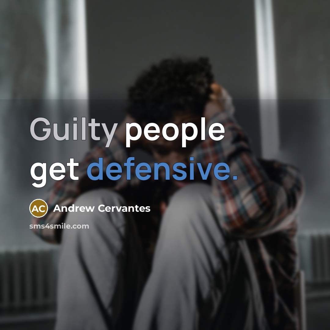 “Guilty people get defensive.” quote by Andrew Cervantes