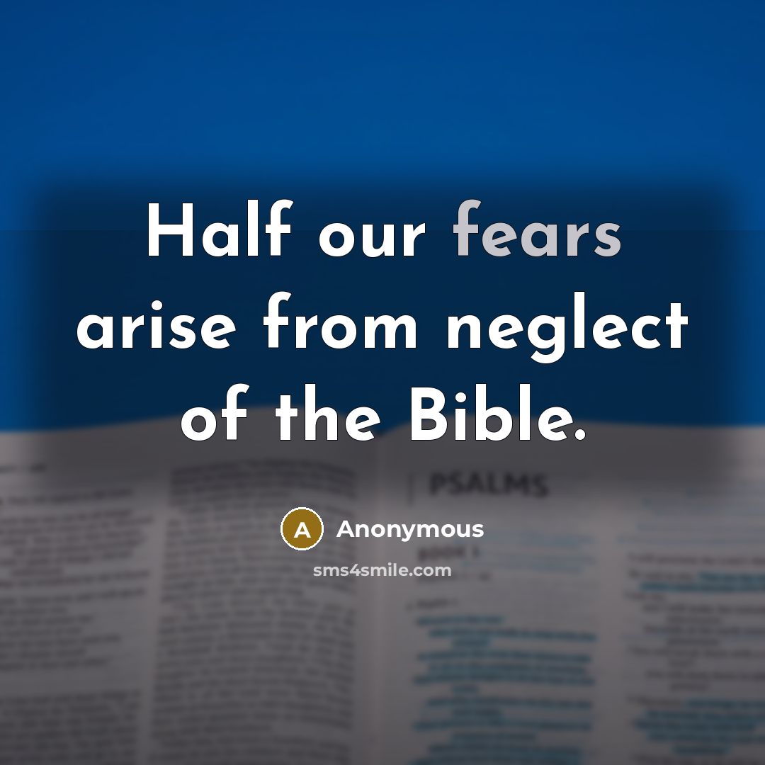 “Half our fears arise from neglect of the Bible.” quote by Anonymous
