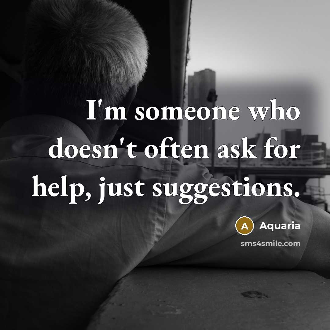 “I'm someone who doesn't often ask for help, just suggestions.” quote by Aquaria