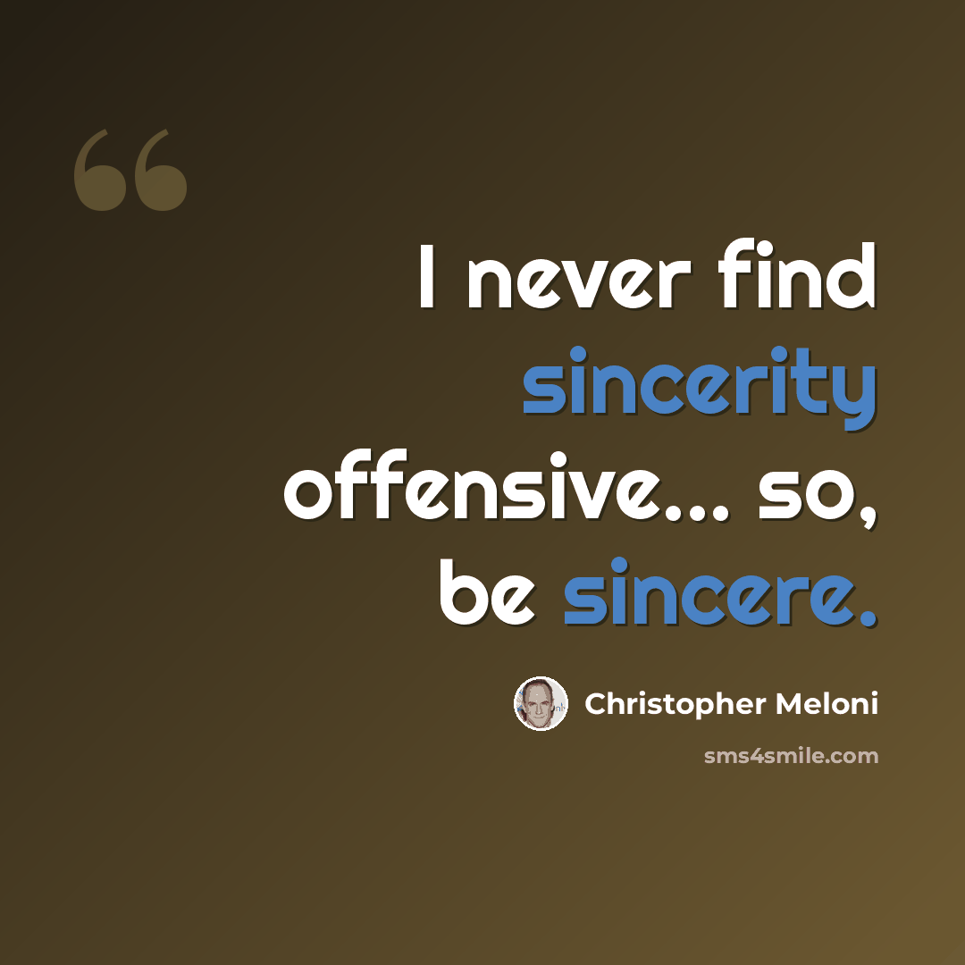 “I never find sincerity offensive... so, be sincere.” quote by Christopher Meloni