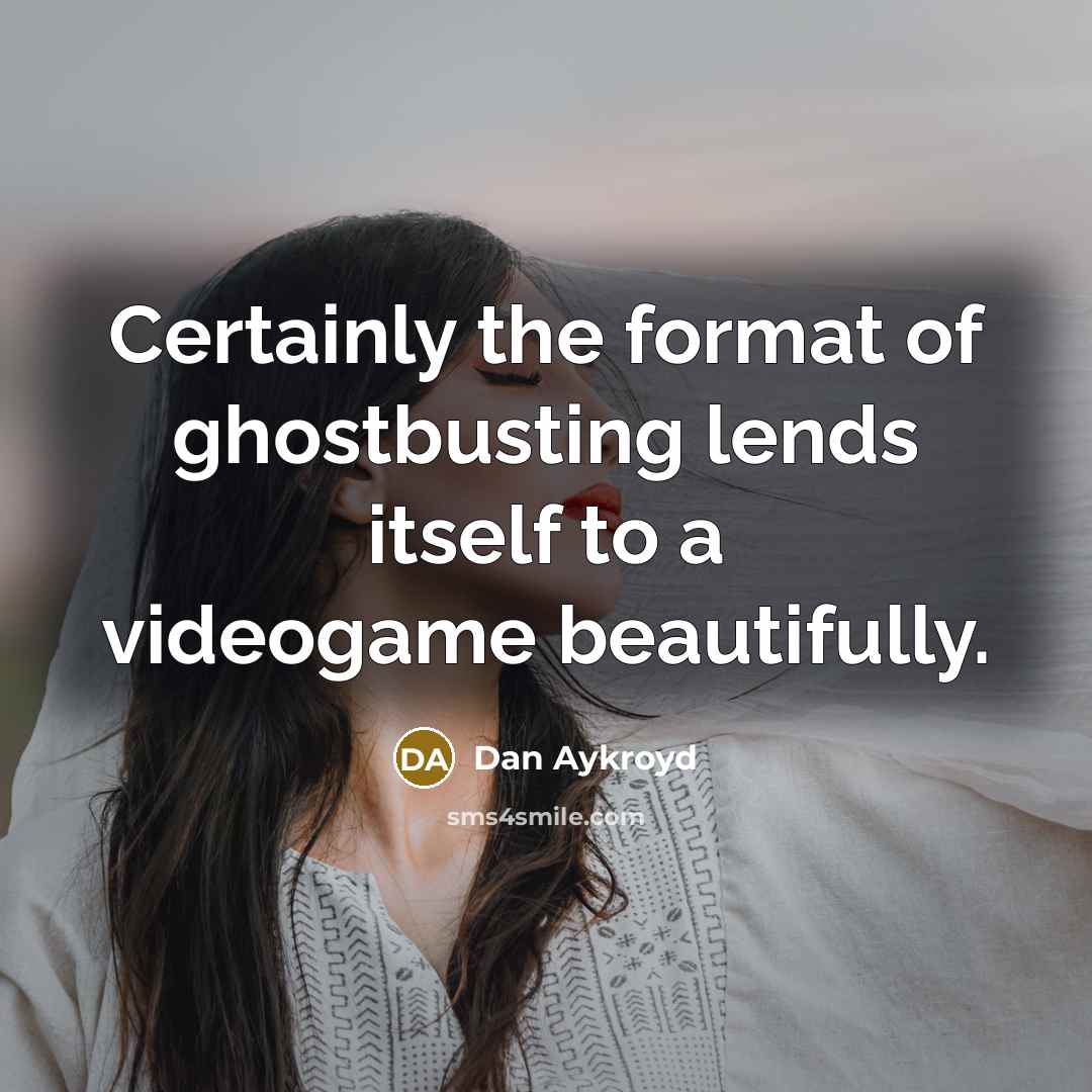 “Certainly the format of ghostbusting lends itself to a videogame beautifully.” quote by Dan Aykroyd