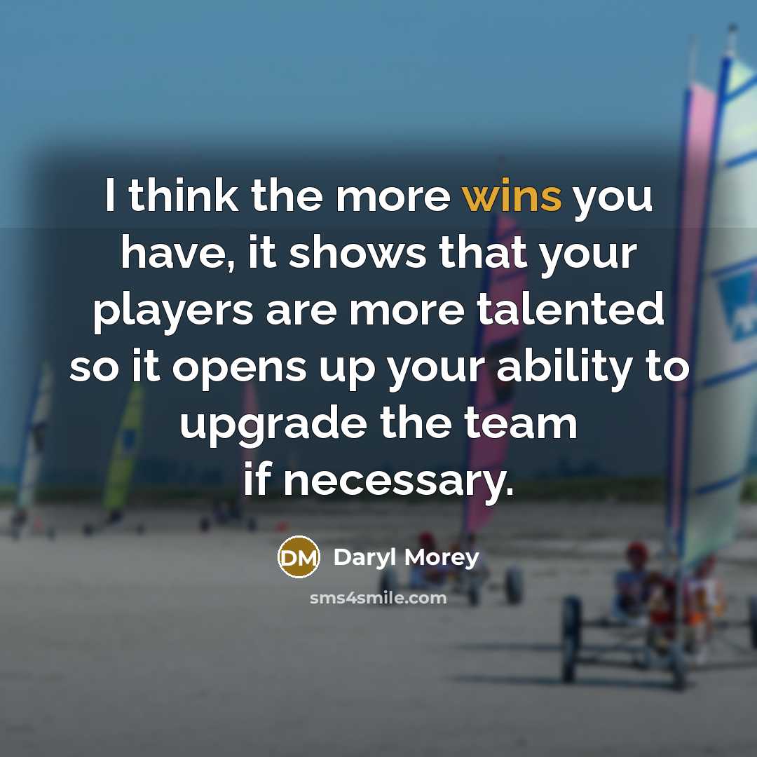 “I think the more wins you have, it shows that your players are more talented so it opens up your ability to upgrade the team if necessary.” quote by Daryl Morey