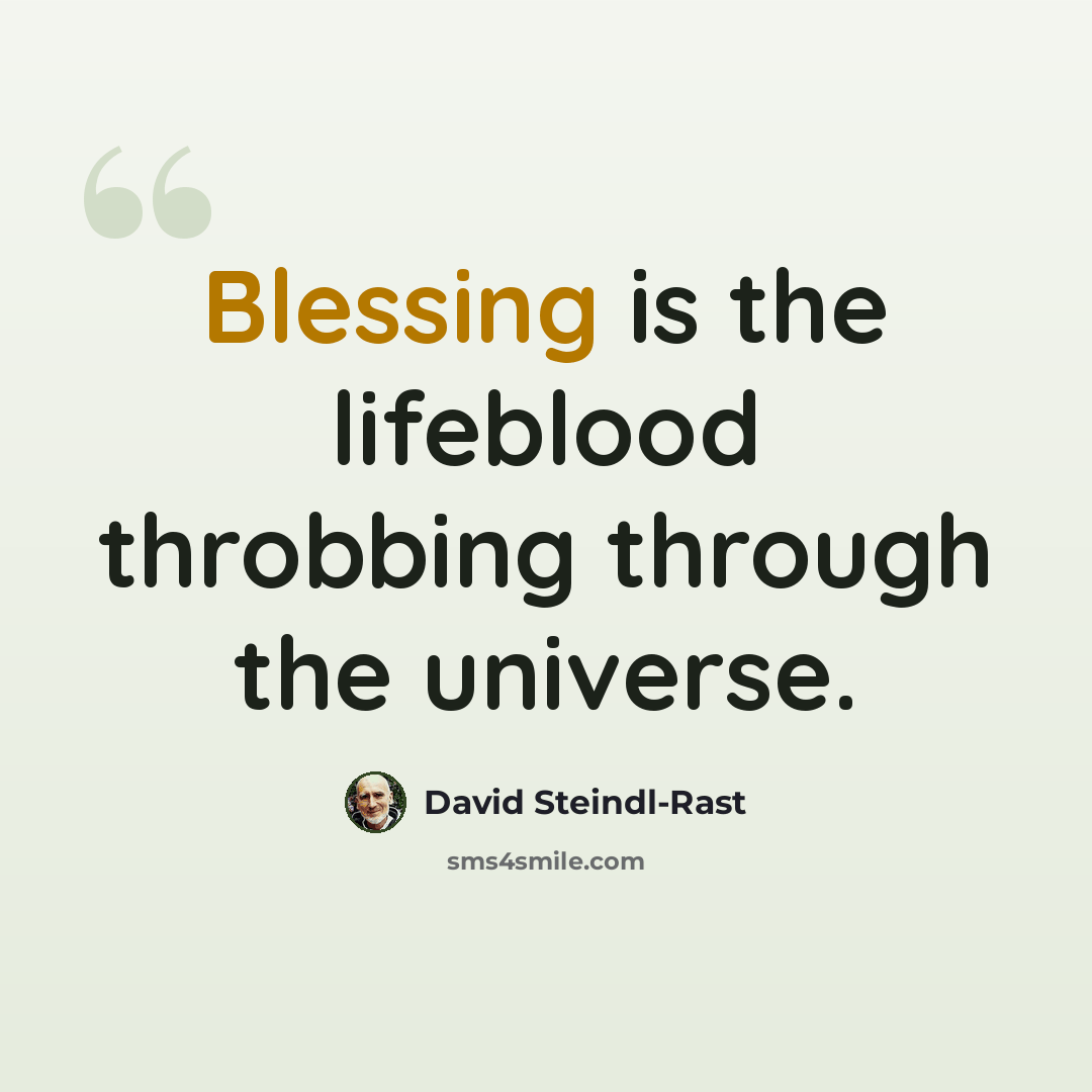 “Blessing is the lifeblood throbbing through the universe.” quote by David Steindl-Rast