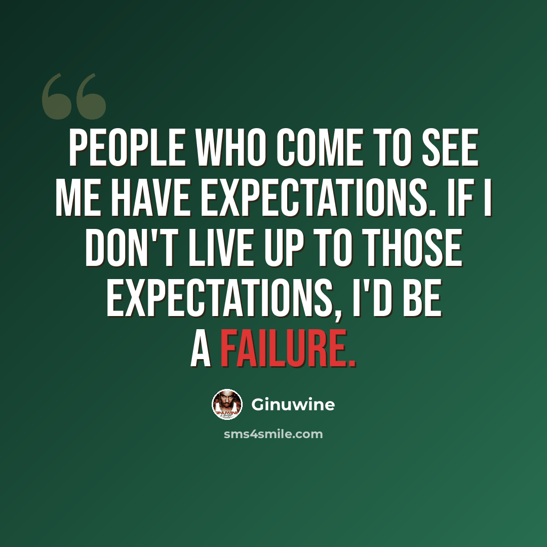 “People who come to see me have expectations. If I don't live up to those expectations, I'd be a failure.” quote by Ginuwine