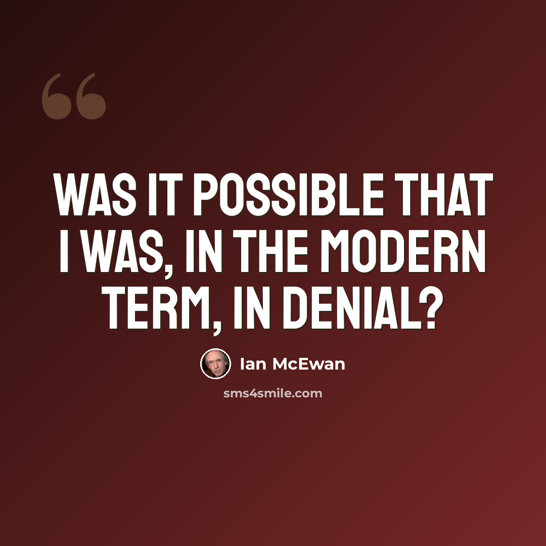 “was it possible that i was, in the modern term, in denial?” quote by Ian Mcewan
