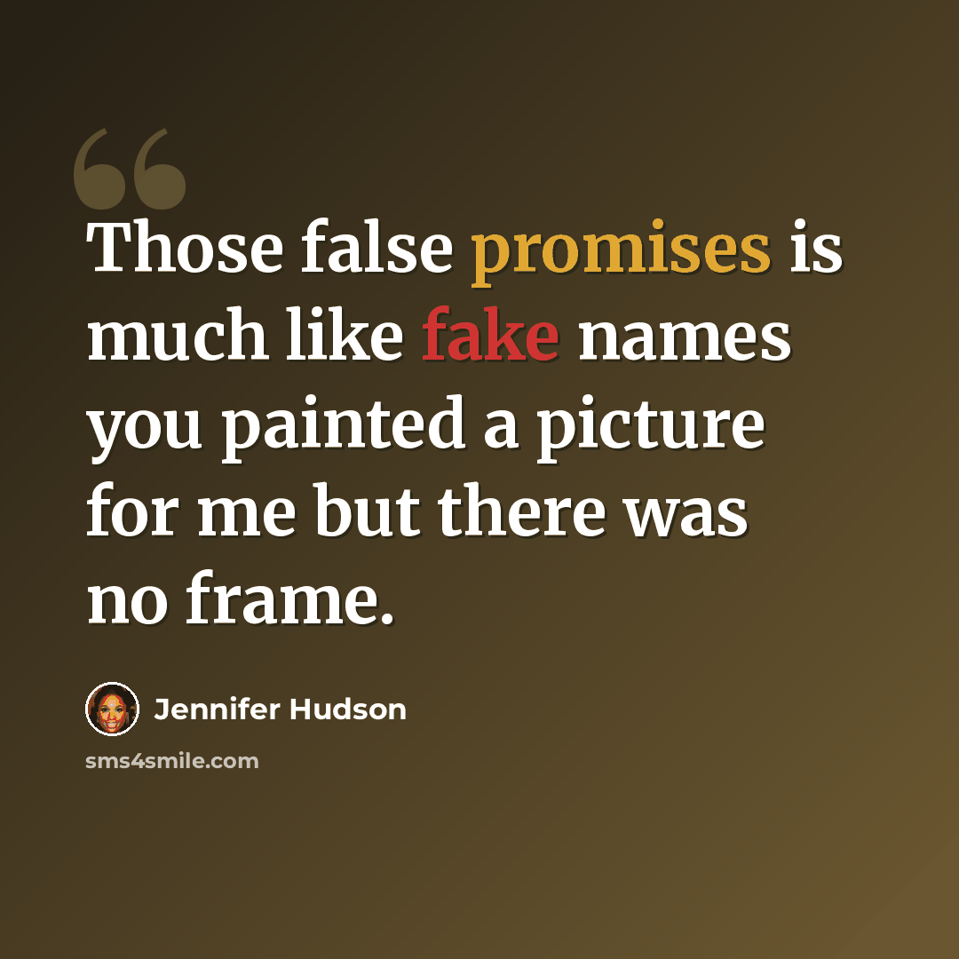 “Those false promises is much like fake names you painted a picture for me but there was no frame.” quote by Jennifer Hudson