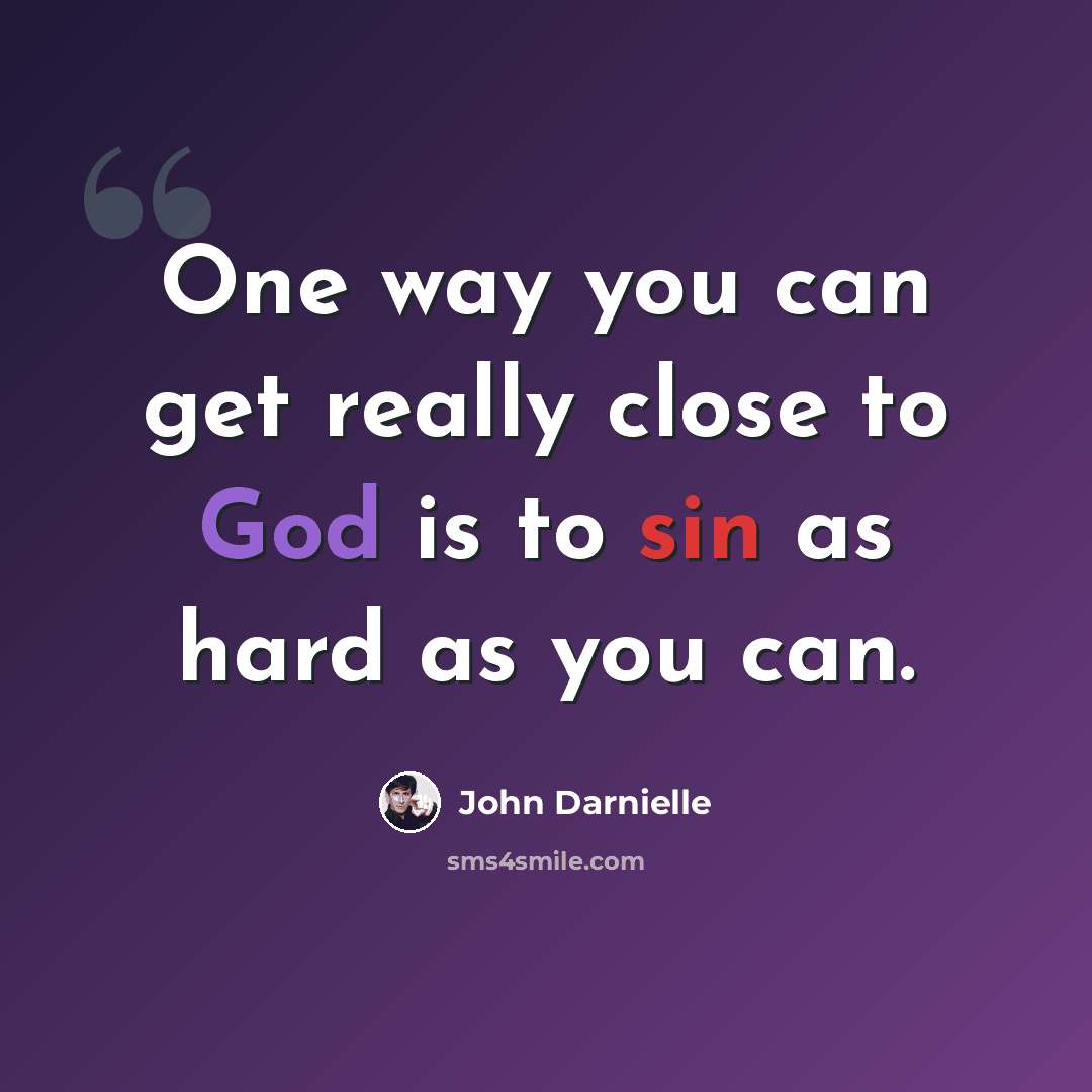 “One way you can get really close to God is to sin as hard as you can.” quote by John Darnielle