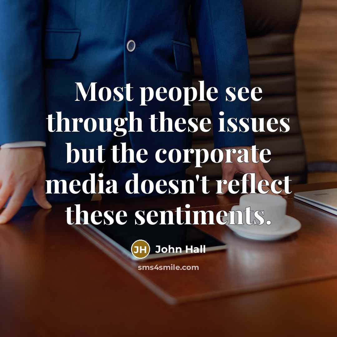 “Most people see through these issues but the corporate media doesn't reflect these sentiments.” quote by John Hall