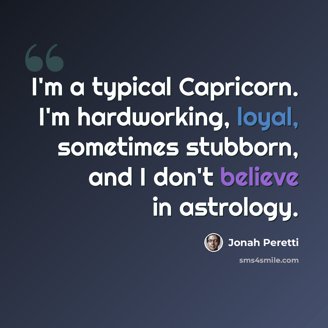 “I'm a typical Capricorn. I'm hardworking, loyal, sometimes stubborn, and I don't believe in astrology.” quote by Jonah Peretti