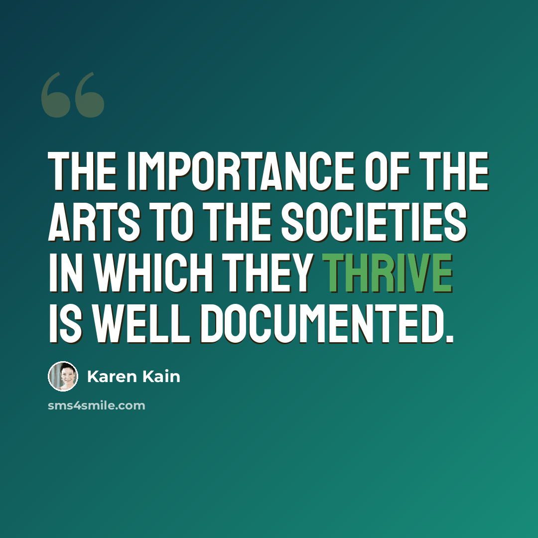 “The importance of the arts to the societies in which they thrive is well documented.” quote by Karen Kain