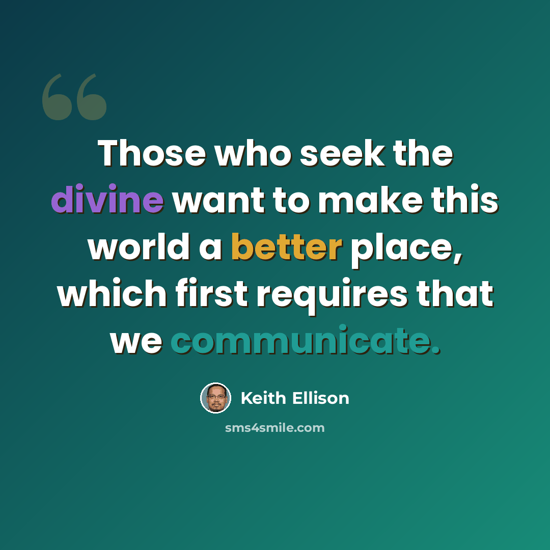 “Those who seek the divine want to make this world a better place, which first requires that we communicate.” quote by Keith Ellison