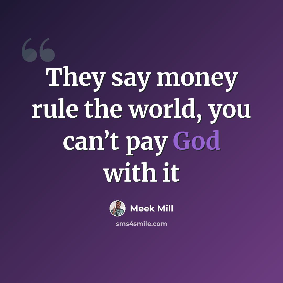 “They say money rule the world, you can’t pay God with it” quote by Meek Mill