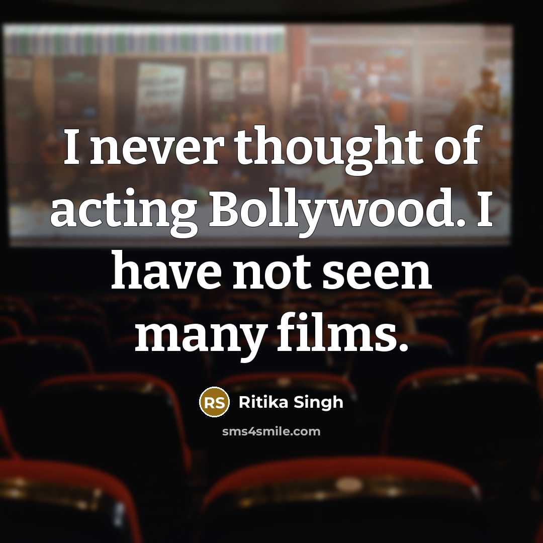 “I never thought of acting Bollywood. I have not seen many films.” quote by Ritika Singh