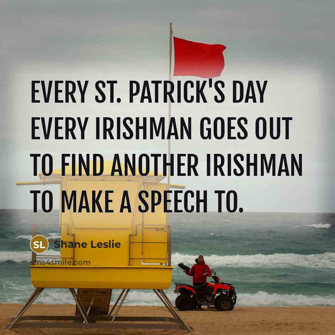 “Every St. Patrick's Day every Irishman goes out to find another Irishman to make a speech to.” quote by Shane Leslie