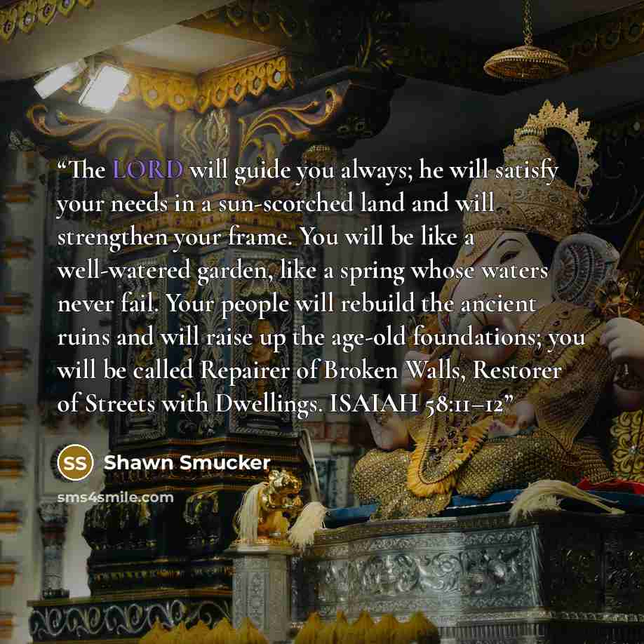 “The LORD will guide you always; he will satisfy your needs in a sun-scorched land and will strengthen your frame. You will be like a well-watered garden, like a spring whose waters never fail. Your people will rebuild the ancient ruins and will raise up the age-old foundations; you will be called…” quote by Shawn Smucker