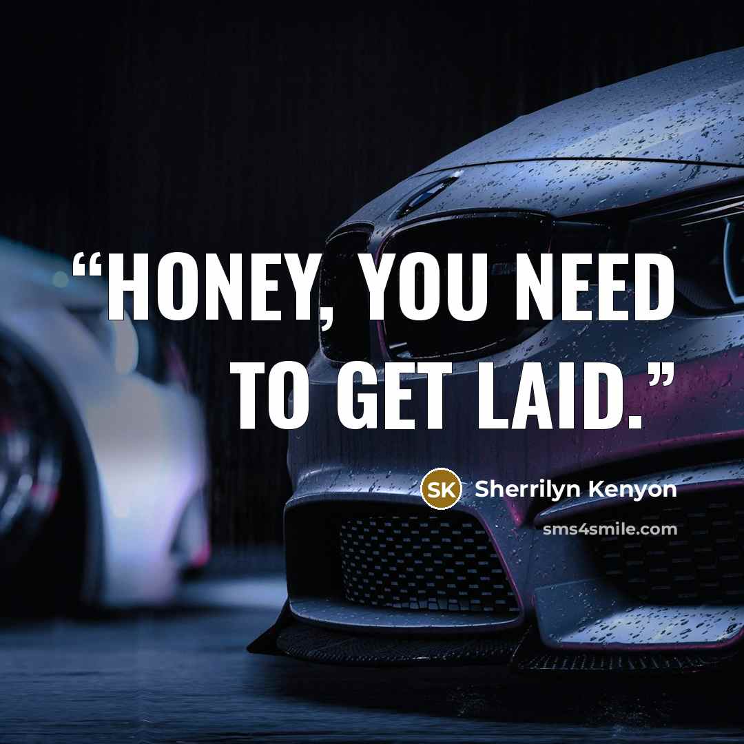 “Honey, you need to get laid.” quote by Sherrilyn Kenyon