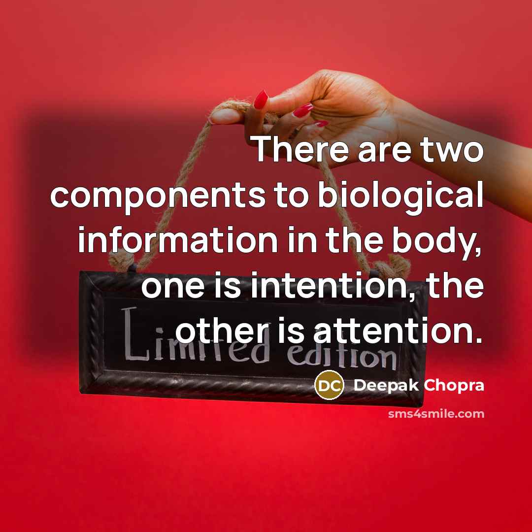 “There are two components to biological information in the body, one is intention, the other is attention.” quote by Deepak Chopra