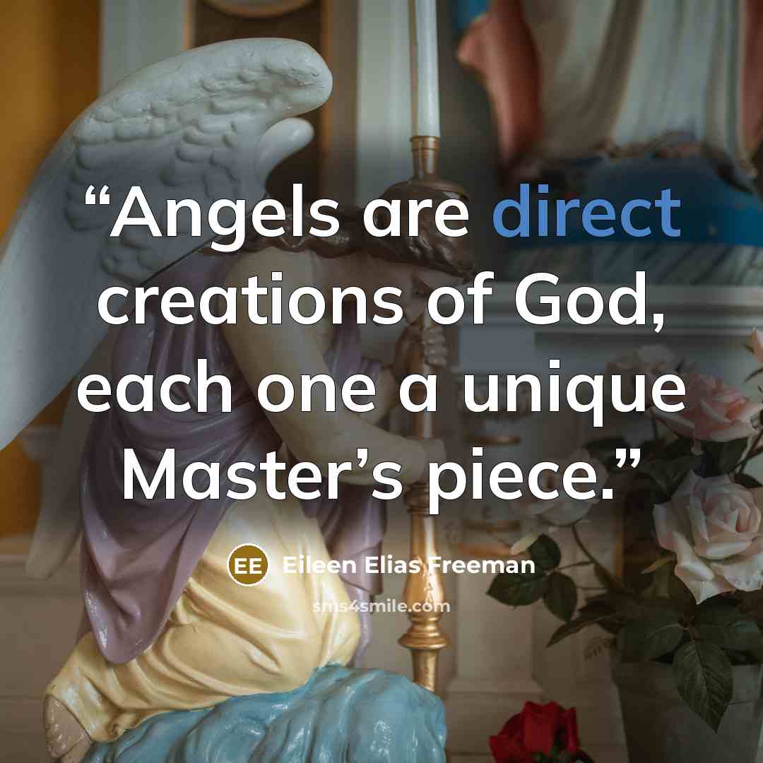 “Angels are direct creations of God, each one a unique Master’s piece.” quote by Eileen Elias Freeman