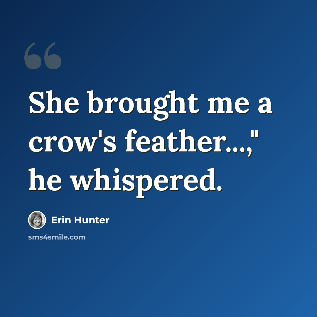 “She brought me a crow's feather...," he whispered.” quote by Erin Hunter