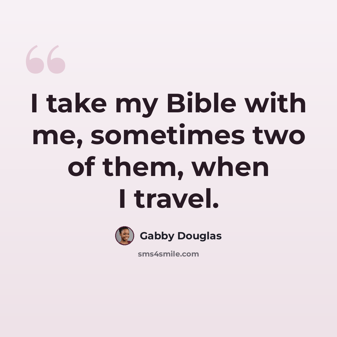 “I take my Bible with me, sometimes two of them, when I travel.” quote by Gabby Douglas