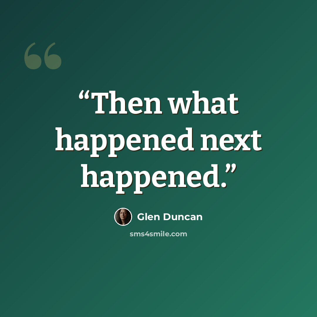 “Then what happened next happened.” quote by Glen Duncan